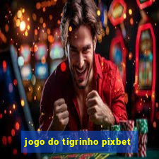 jogo do tigrinho pixbet